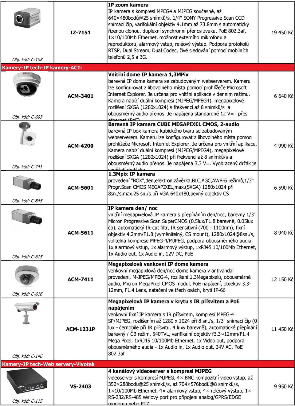 kód: C-115 IP zoom kamera IP kamera s kompresí MPEG4 a MJPEG současně, až 640 480bodů@25 snímků/s, 1/4" SONY Progressive Scan CCD snímací čip, varifokální objektiv 4.1mm až 73.