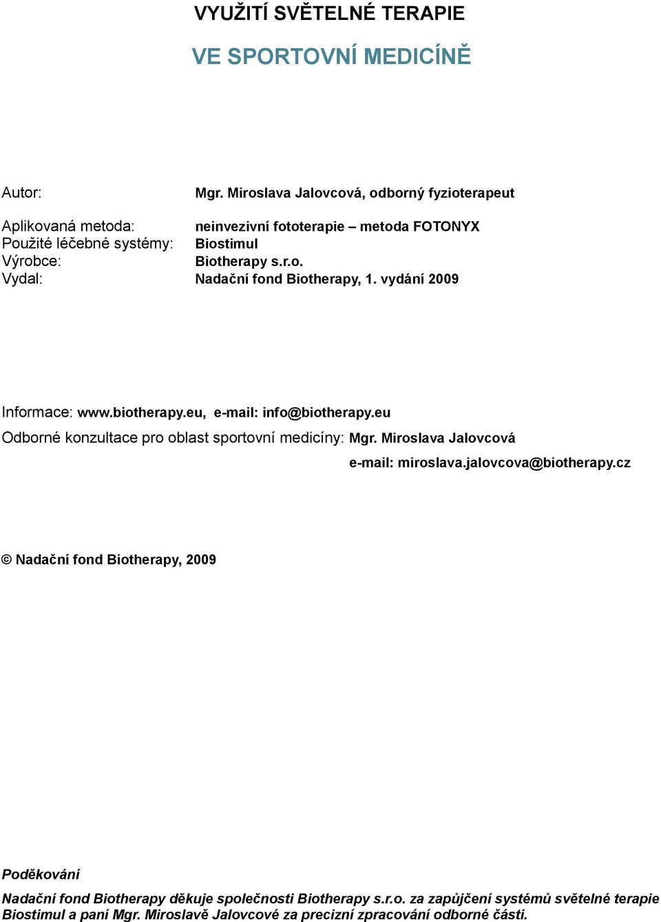 vydání 2009 Informace: www.biotherapy.eu, e-mail: info@biotherapy.eu Odborné konzultace pro oblast sportovní medicíny: Mgr. Miroslava Jalovcová e-mail: miroslava.