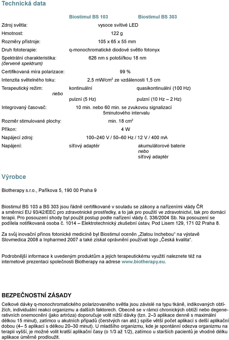 kontinuální quasikontinuální (100 Hz) nebo pulzní (5 Hz) pulzní (10 Hz 2 Hz) Integrovaný časovač: 10 min. nebo 60 min. se zvukovou signalizací 5minutového intervalu Rozměr stimulované plochy: min.