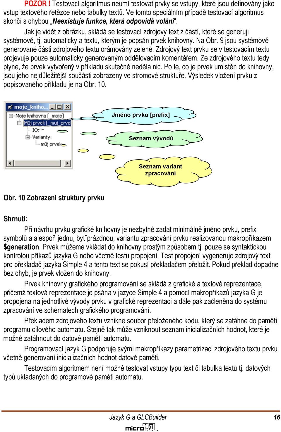 Jak je vidět z obrázku, skládá se testovací zdrojový text z částí, které se generují systémově, tj. automaticky a textu, kterým je popsán prvek knihovny. Na Obr.