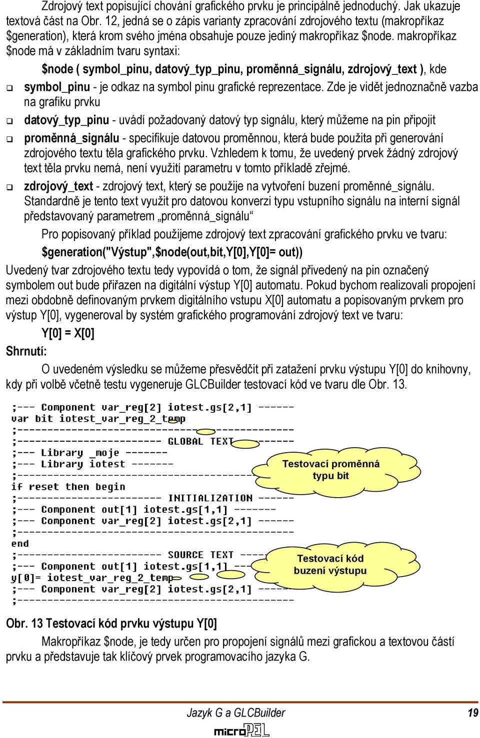 makropříkaz $node má v základním tvaru syntaxi: $node ( symbol_pinu, datový_typ_pinu, proměnná_signálu, zdrojový_text ), kde symbol_pinu - je odkaz na symbol pinu grafické reprezentace.