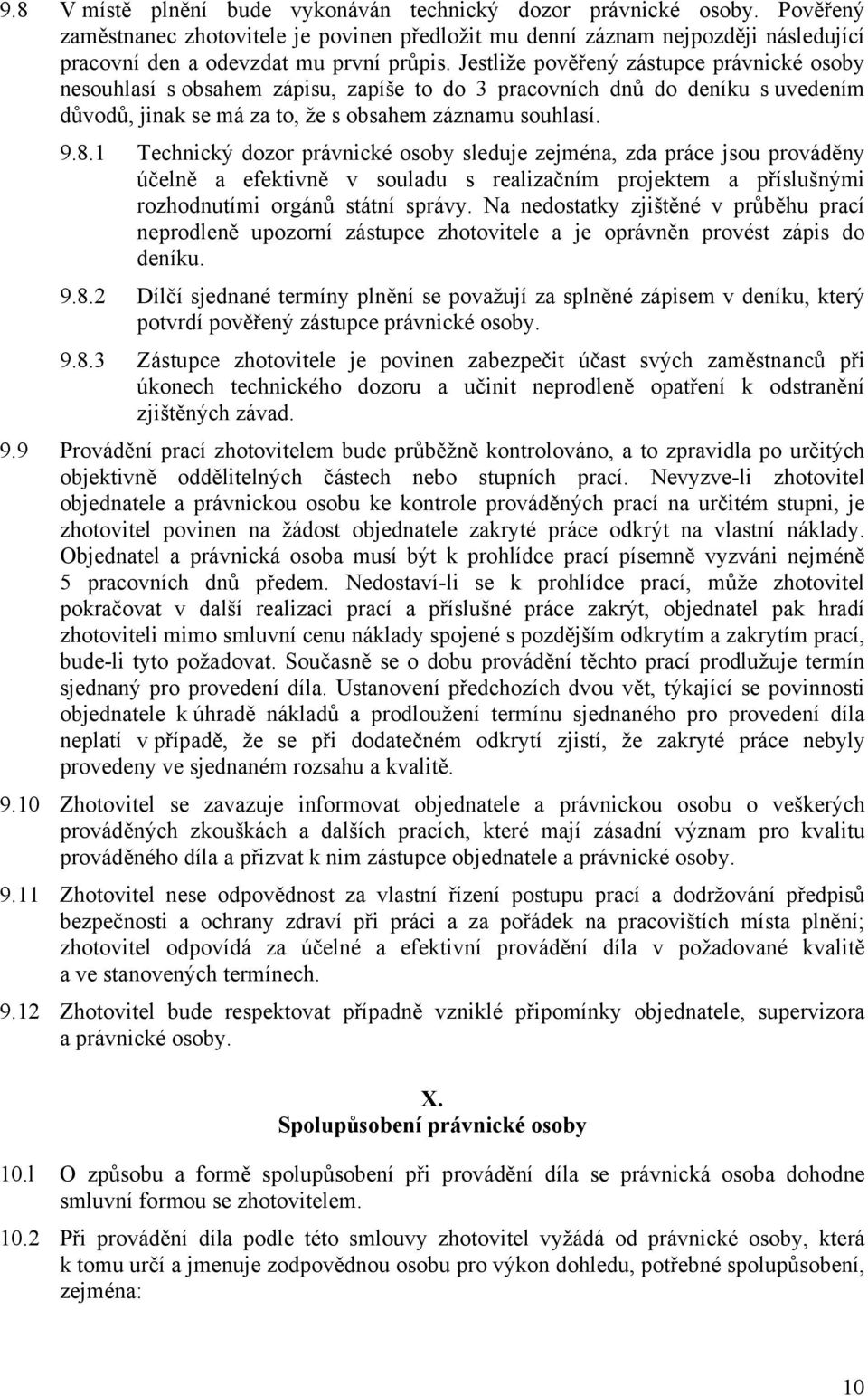 1 Technický dozor právnické osoby sleduje zejména, zda práce jsou prováděny účelně a efektivně v souladu s realizačním projektem a příslušnými rozhodnutími orgánů státní správy.