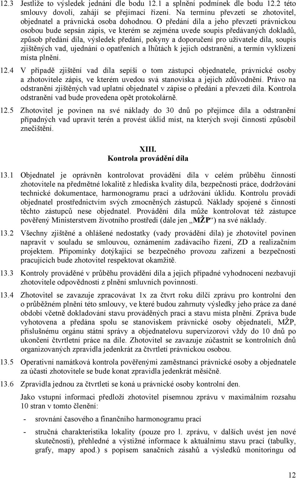 O předání díla a jeho převzetí právnickou osobou bude sepsán zápis, ve kterém se zejména uvede soupis předávaných dokladů, způsob předání díla, výsledek předání, pokyny a doporučení pro uživatele