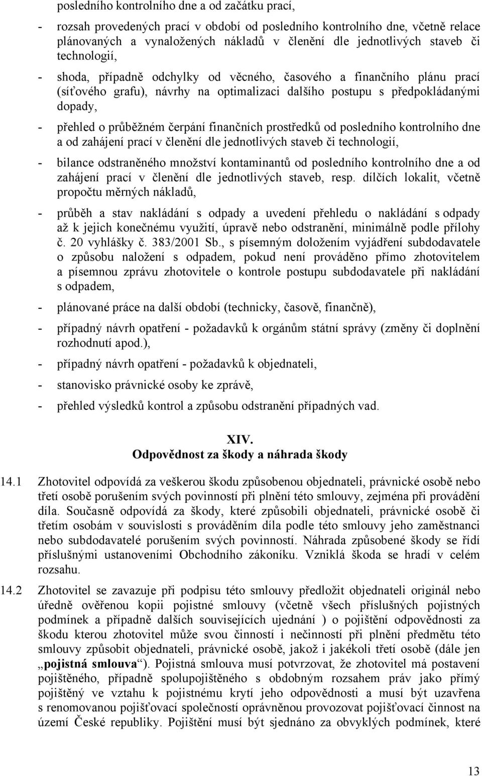 finančních prostředků od posledního kontrolního dne a od zahájení prací v členění dle jednotlivých staveb či technologií, - bilance odstraněného množství kontaminantů od posledního kontrolního dne a