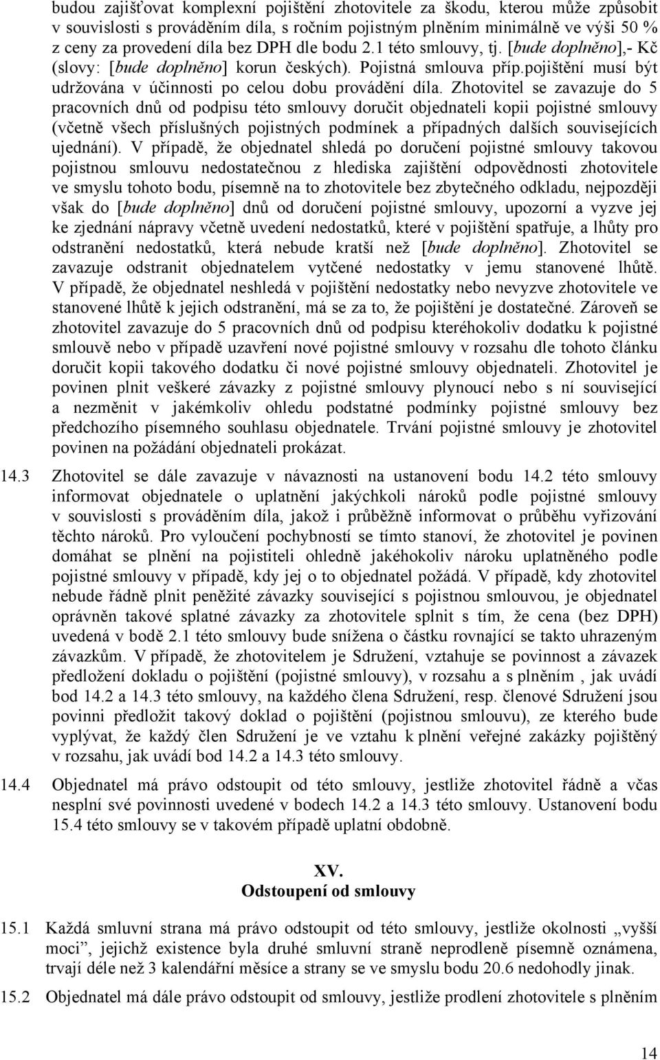 Zhotovitel se zavazuje do 5 pracovních dnů od podpisu této smlouvy doručit objednateli kopii pojistné smlouvy (včetně všech příslušných pojistných podmínek a případných dalších souvisejících