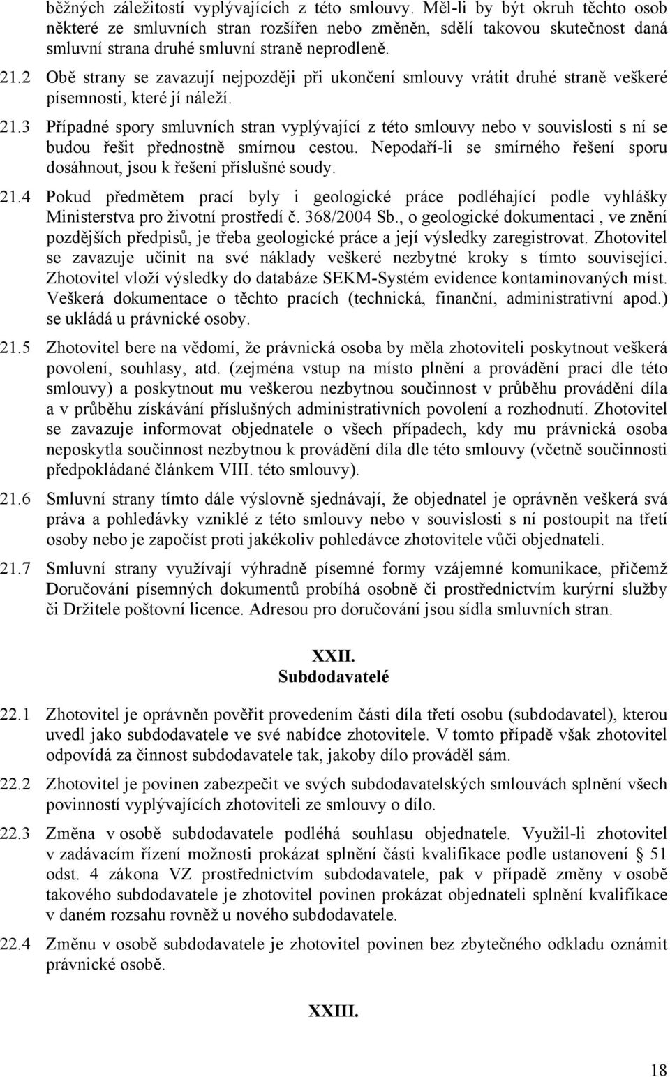 2 Obě strany se zavazují nejpozději při ukončení smlouvy vrátit druhé straně veškeré písemnosti, které jí náleží. 21.