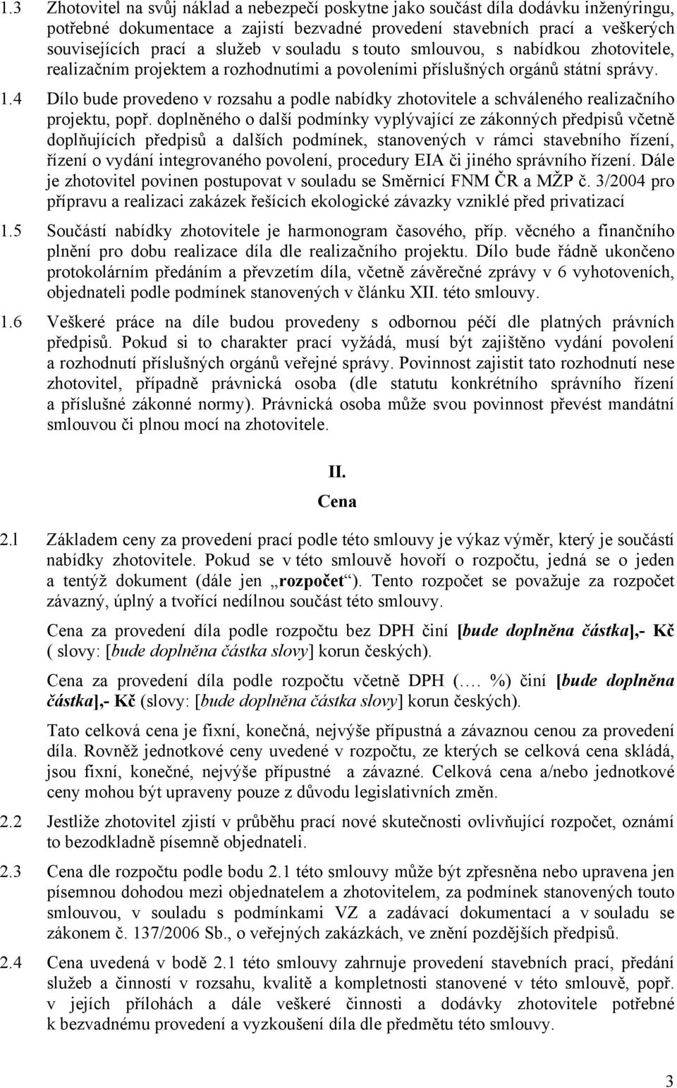 4 Dílo bude provedeno v rozsahu a podle nabídky zhotovitele a schváleného realizačního projektu, popř.