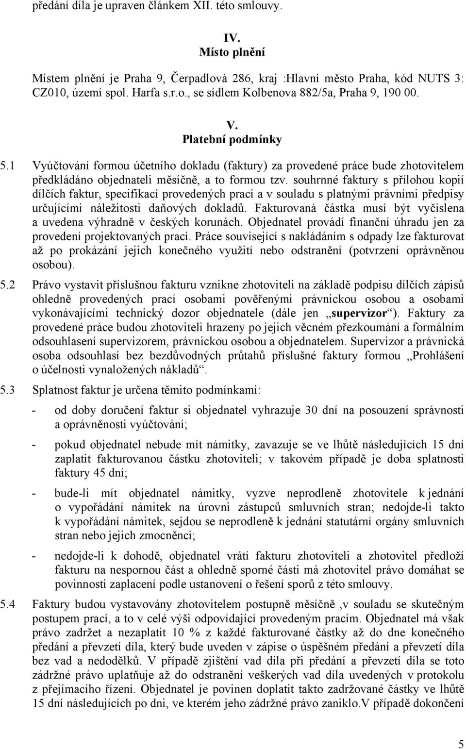 souhrnné faktury s přílohou kopií dílčích faktur, specifikací provedených prací a v souladu s platnými právními předpisy určujícími náležitosti daňových dokladů.