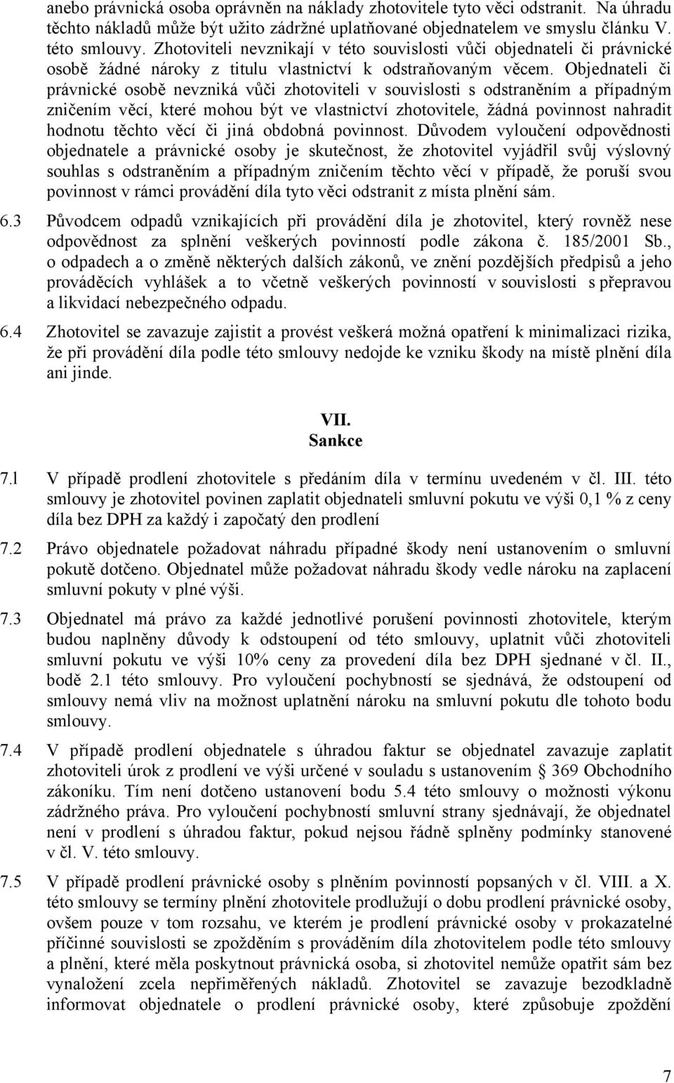 Objednateli či právnické osobě nevzniká vůči zhotoviteli v souvislosti s odstraněním a případným zničením věcí, které mohou být ve vlastnictví zhotovitele, žádná povinnost nahradit hodnotu těchto