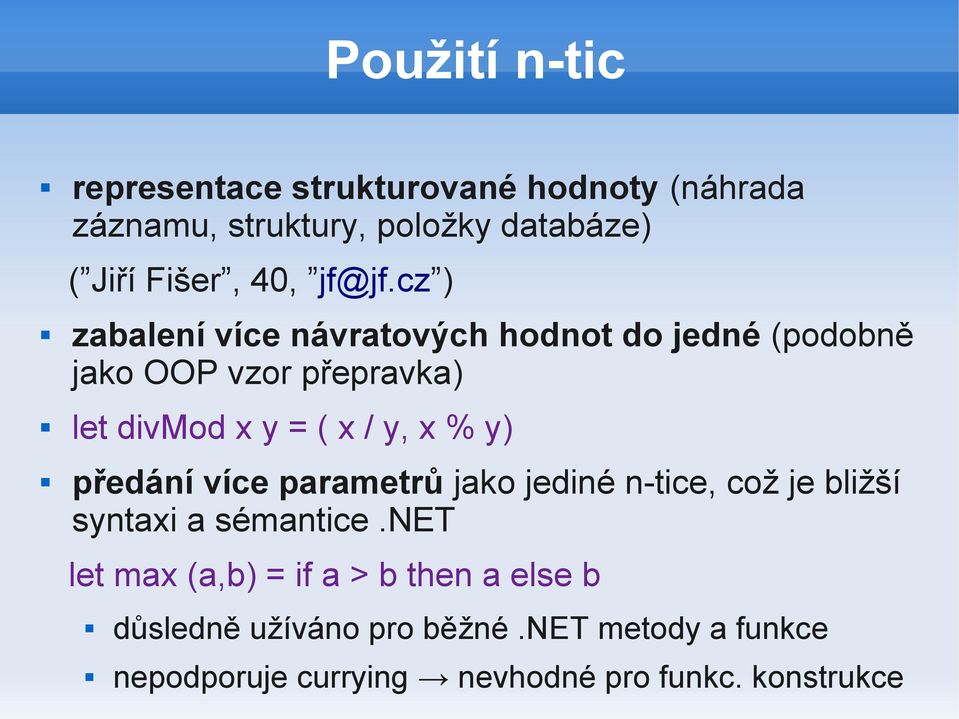 cz ) zabalení více návratových hodnot do jedné (podobně jako OOP vzor přepravka) let divmod x y = ( x / y, x %