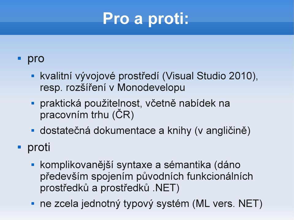 dostatečná dokumentace a knihy (v angličině) komplikovanější syntaxe a sémantika (dáno