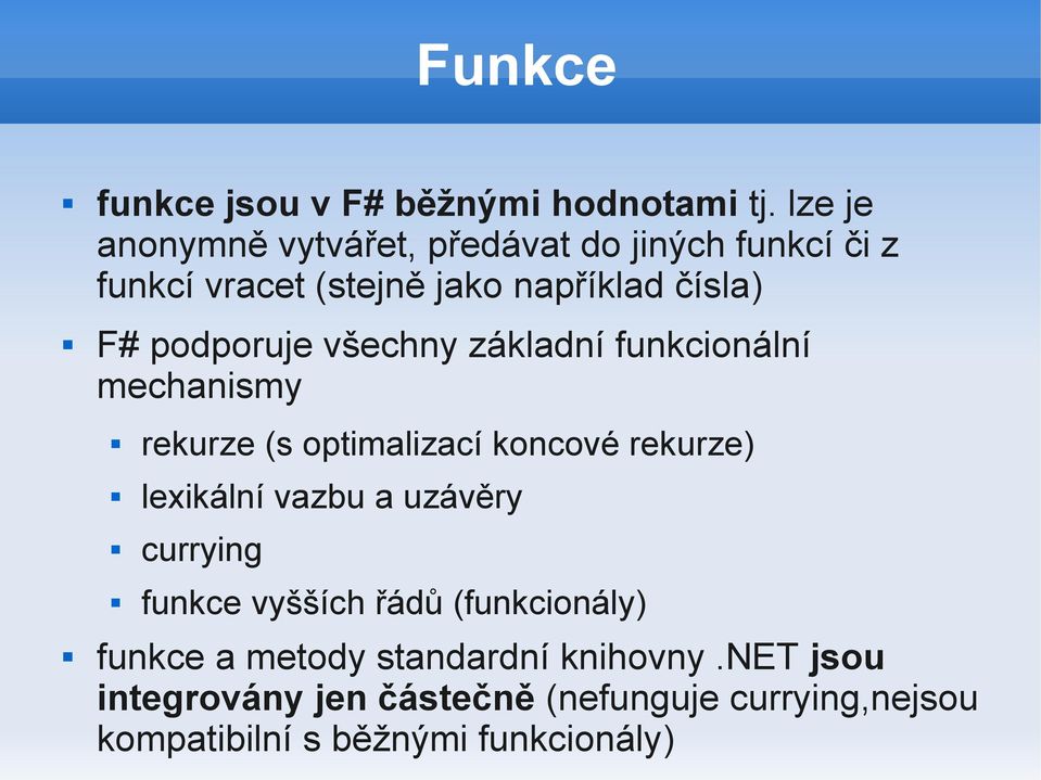 podporuje všechny základní funkcionální mechanismy rekurze (s optimalizací koncové rekurze) lexikální vazbu a