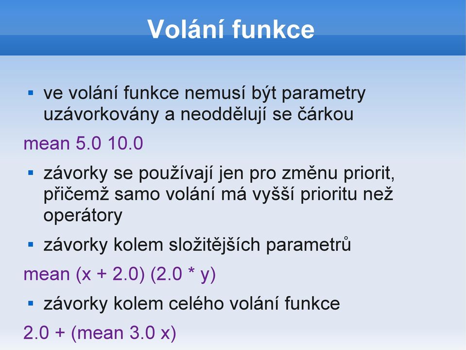 0 závorky se používají jen pro změnu priorit, přičemž samo volání má vyšší