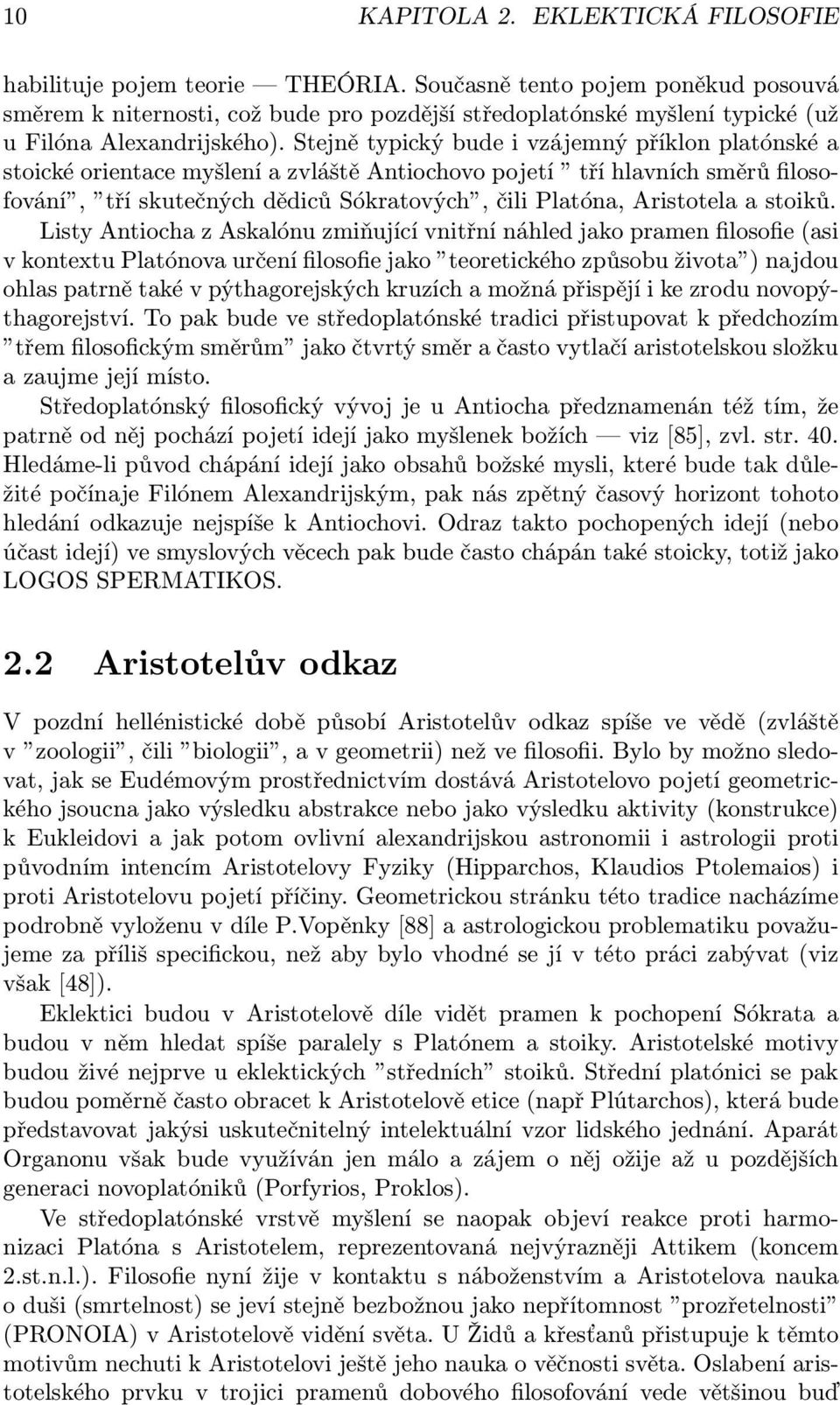 Stejně typický bude i vzájemný příklon platónské a stoické orientace myšlení a zvláště Antiochovo pojetí tří hlavních směrů filosofování, tří skutečných dědiců Sókratových, čili Platóna, Aristotela a