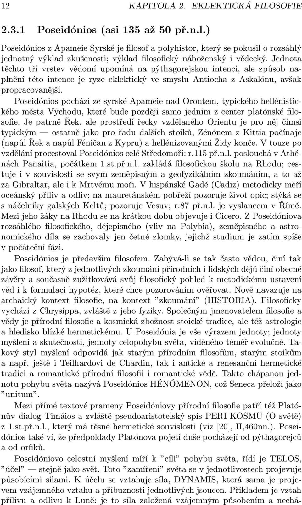 Jednota těchto tří vrstev vědomí upomíná na pýthagorejskou intenci, ale způsob naplnění této intence je ryze eklektický ve smyslu Antiocha z Askalónu, avšak propracovanější.