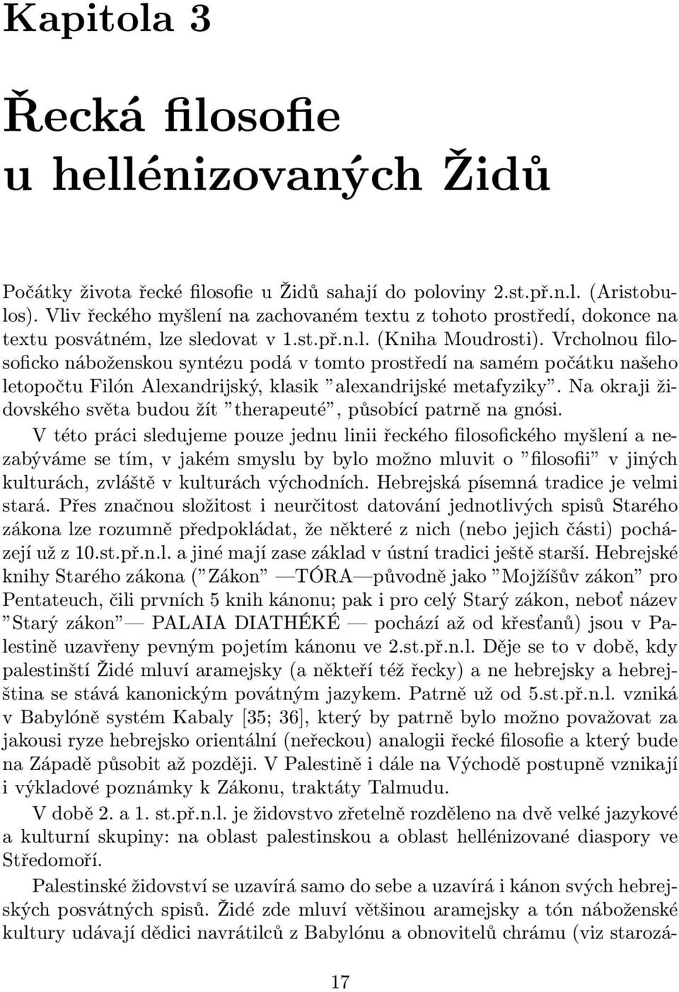 Vrcholnou filosoficko náboženskou syntézu podá v tomto prostředí na samém počátku našeho letopočtu Filón Alexandrijský, klasik alexandrijské metafyziky.