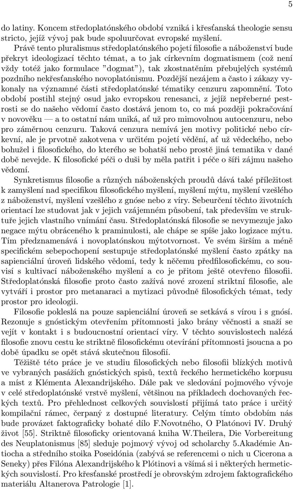 zkostnatěním přebujelých systémů pozdního nekřesťanského novoplatónismu. Pozdější nezájem a často i zákazy vykonaly na významné části středoplatónské tématiky cenzuru zapomnění.