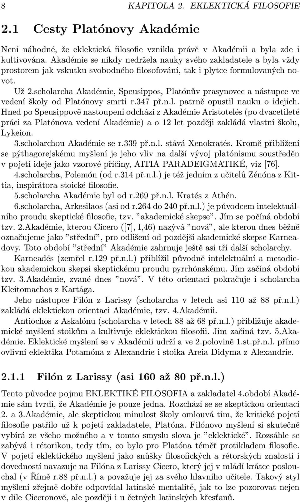 scholarcha Akadémie, Speusippos, Platónův prasynovec a nástupce ve vedení školy od Platónovy smrti r.347 př.n.l. patrně opustil nauku o idejích.