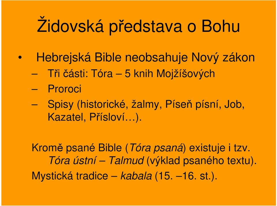 Job, Kazatel, Přísloví ). Kromě psané Bible (Tóra psaná) existuje i tzv.