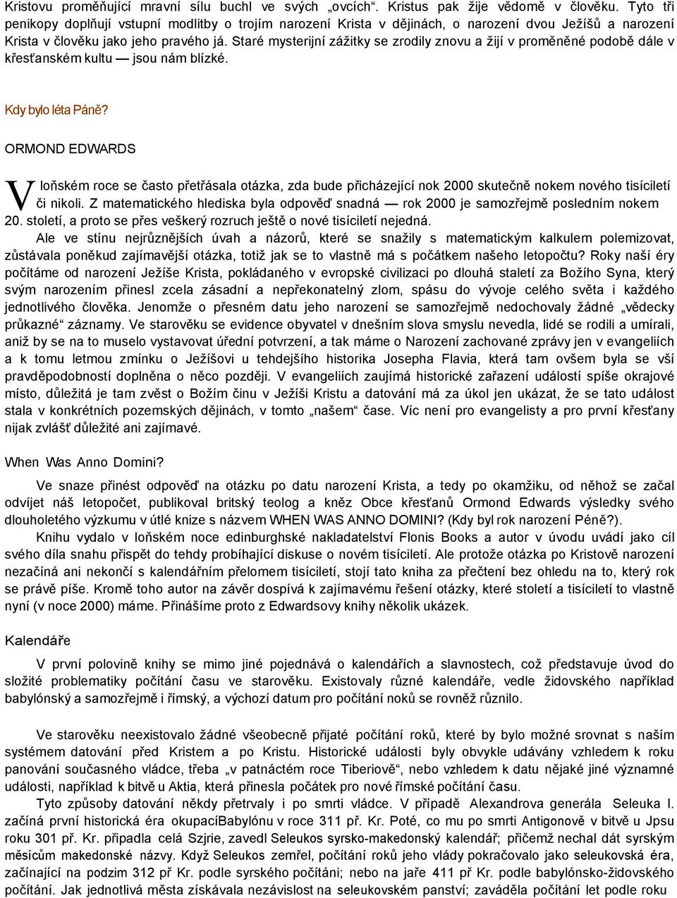 Staré mysterijní zážitky se zrodily znovu a žijí v proměněné podobě dále v křesťanském kultu jsou nám blízké. Kdy bylo léta Páně?