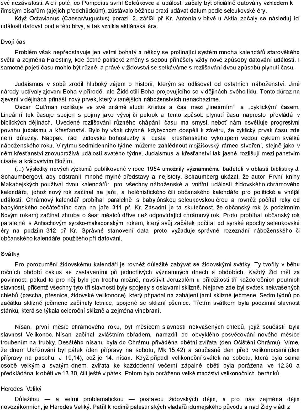 Když Octavianus (CaesarAugustus) porazil 2. září3l př Kr. Antonia v bitvě u Aktia, začaly se následuj ící události datovat podle této bitvy, a tak vznikla aktiánská éra.