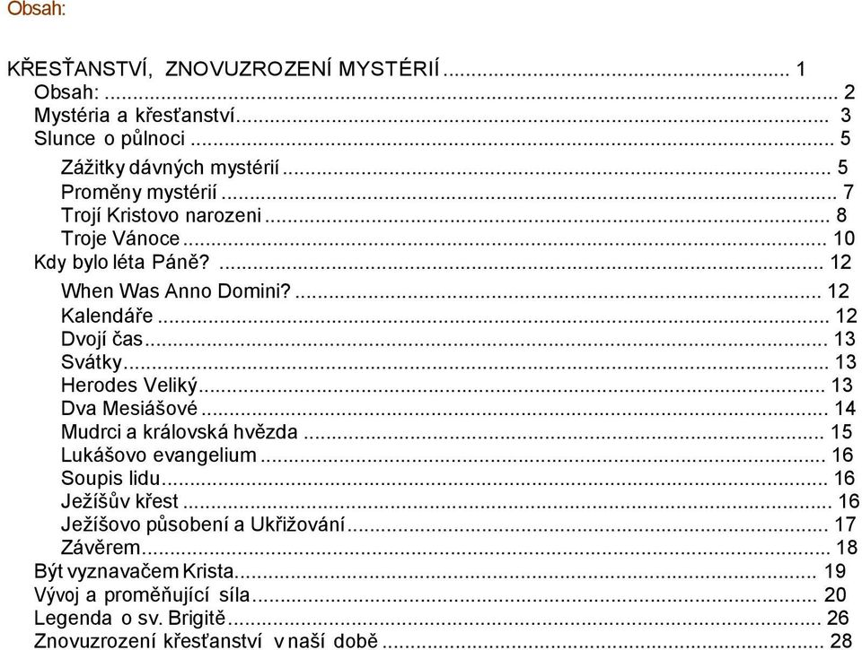 .. 13 Herodes Veliký... 13 Dva Mesiášové... 14 Mudrci a královská hvězda... 15 Lukášovo evangelium... 16 Soupis lidu... 16 Ježíšův křest.