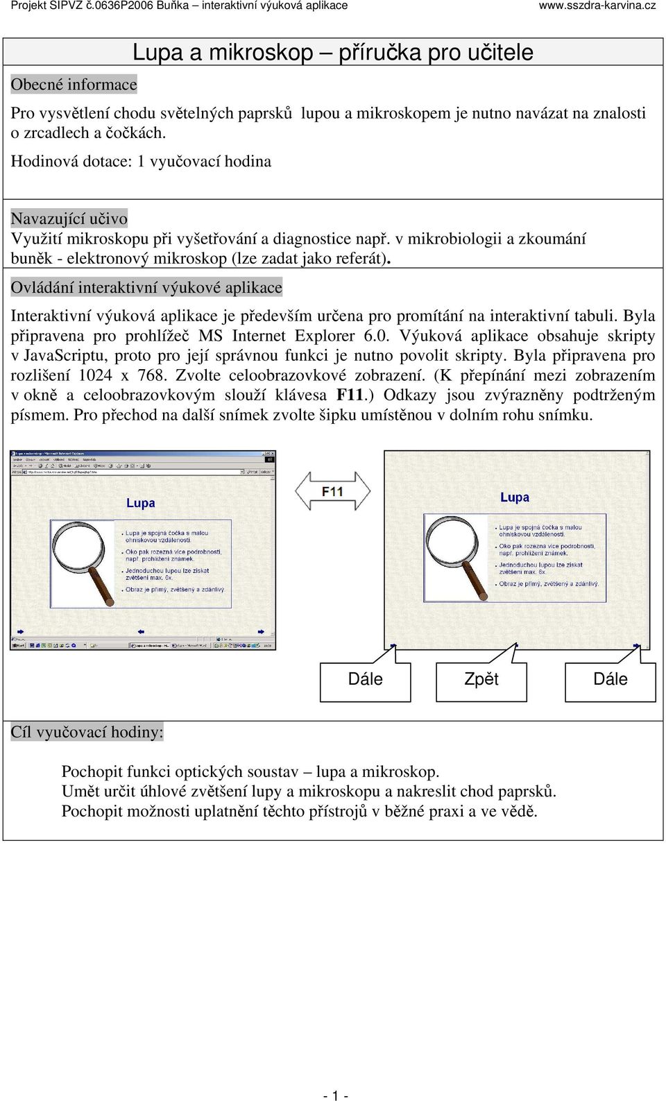 Ovládání interaktivní výukové aplikace Interaktivní výuková aplikace je především určena pro promítání na interaktivní tabuli. Byla připravena pro prohlížeč MS Internet Explorer 6.0.