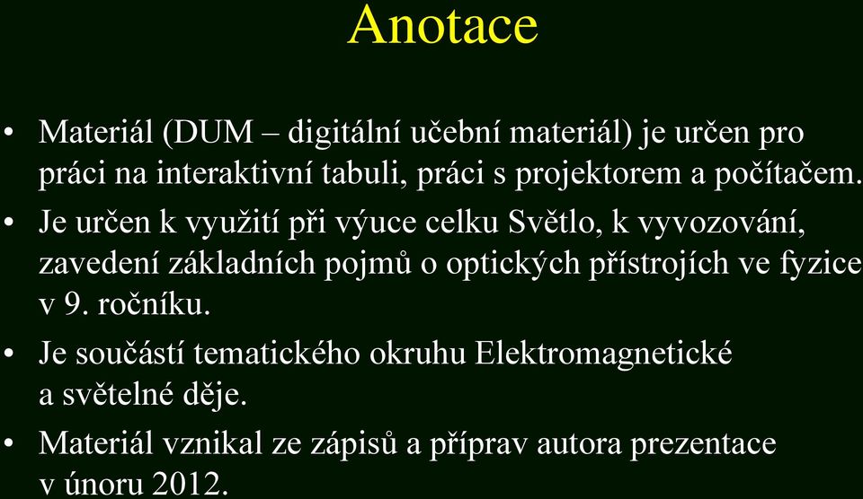 Je určen k využití při výuce celku Světlo, k vyvozování, zavedení základních pojmů o optických