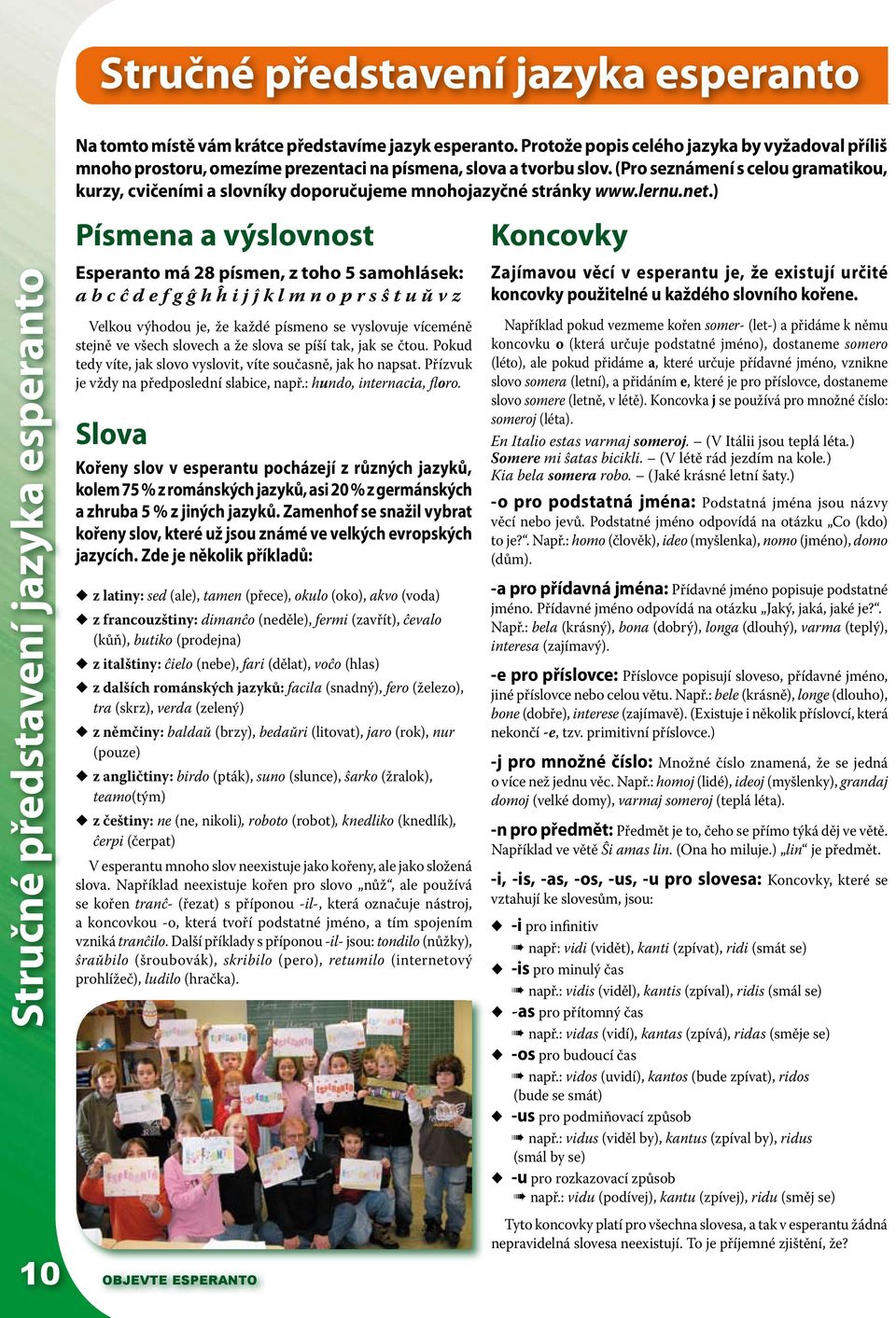 (Pro seznámení s celou gramatikou, kurzy, cvičeními a slovníky doporučujeme mnohojazyčné stránky www.lernu.net.