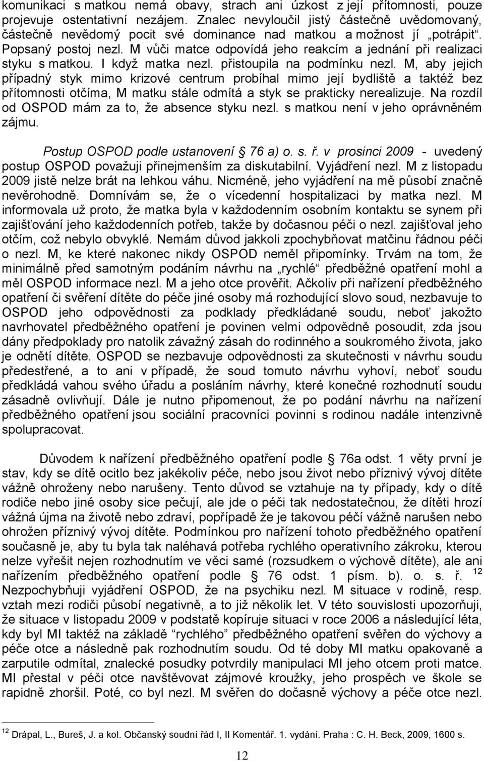 M vůči matce odpovídá jeho reakcím a jednání při realizaci styku s matkou. I kdyţ matka nezl. přistoupila na podmínku nezl.