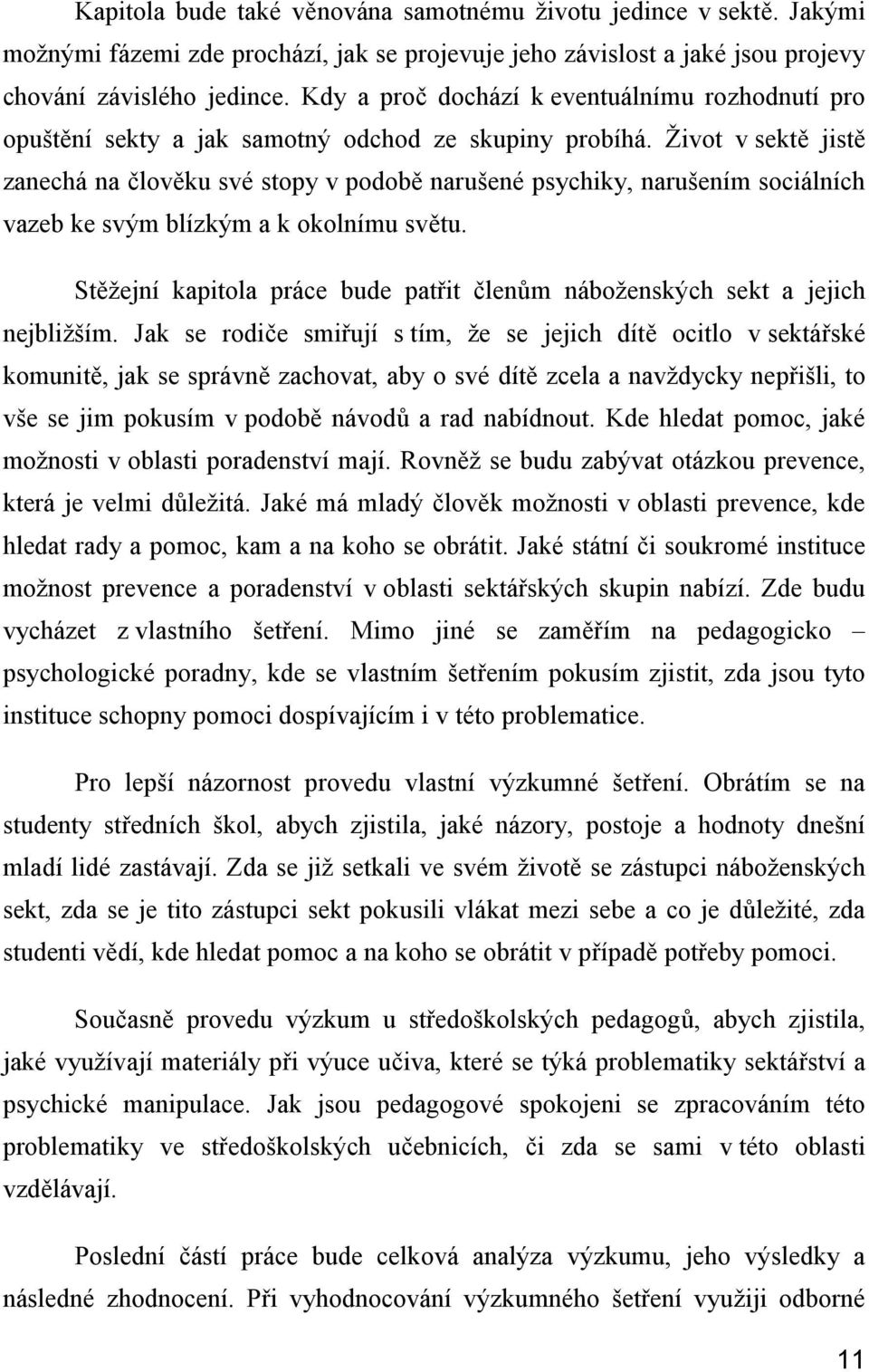 Život v sektě jistě zanechá na člověku své stopy v podobě narušené psychiky, narušením sociálních vazeb ke svým blízkým a k okolnímu světu.