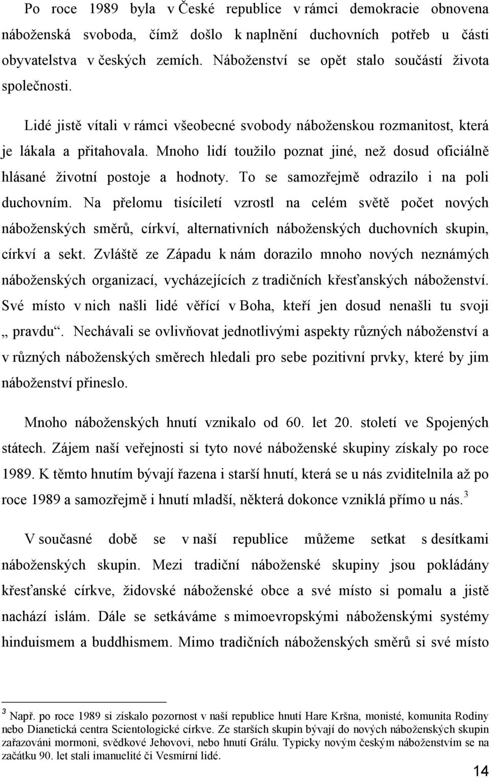 Mnoho lidí toužilo poznat jiné, než dosud oficiálně hlásané životní postoje a hodnoty. To se samozřejmě odrazilo i na poli duchovním.