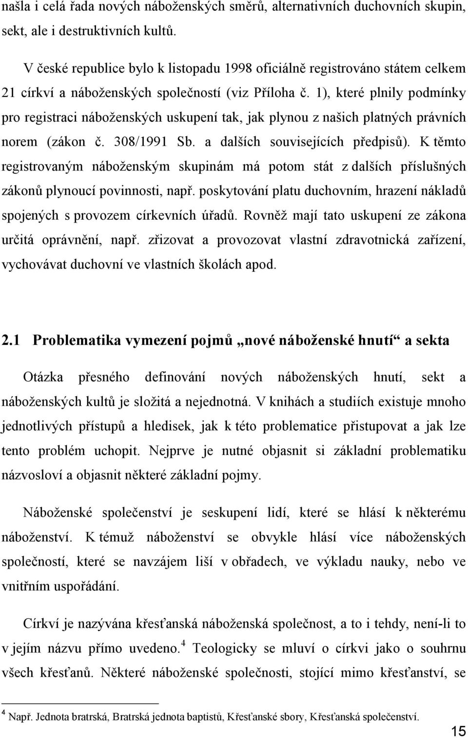 1), které plnily podmínky pro registraci náboženských uskupení tak, jak plynou z našich platných právních norem (zákon č. 308/1991 Sb. a dalších souvisejících předpisů).