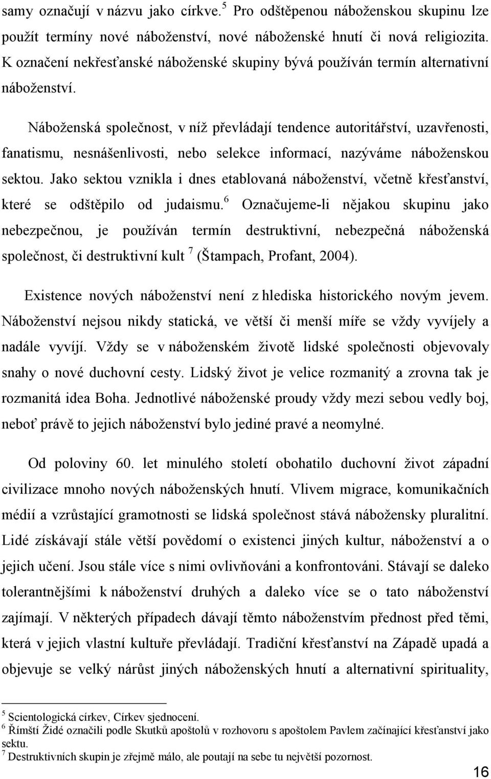 Náboženská společnost, v níž převládají tendence autoritářství, uzavřenosti, fanatismu, nesnášenlivosti, nebo selekce informací, nazýváme náboženskou sektou.