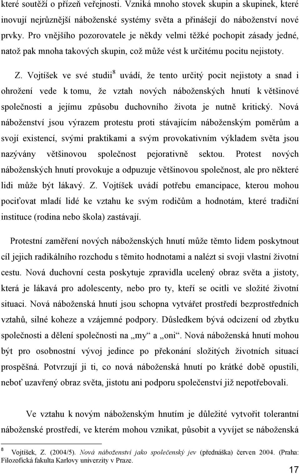 Vojtíšek ve své studii 8 uvádí, že tento určitý pocit nejistoty a snad i ohrožení vede k tomu, že vztah nových náboženských hnutí k většinové společnosti a jejímu způsobu duchovního života je nutně