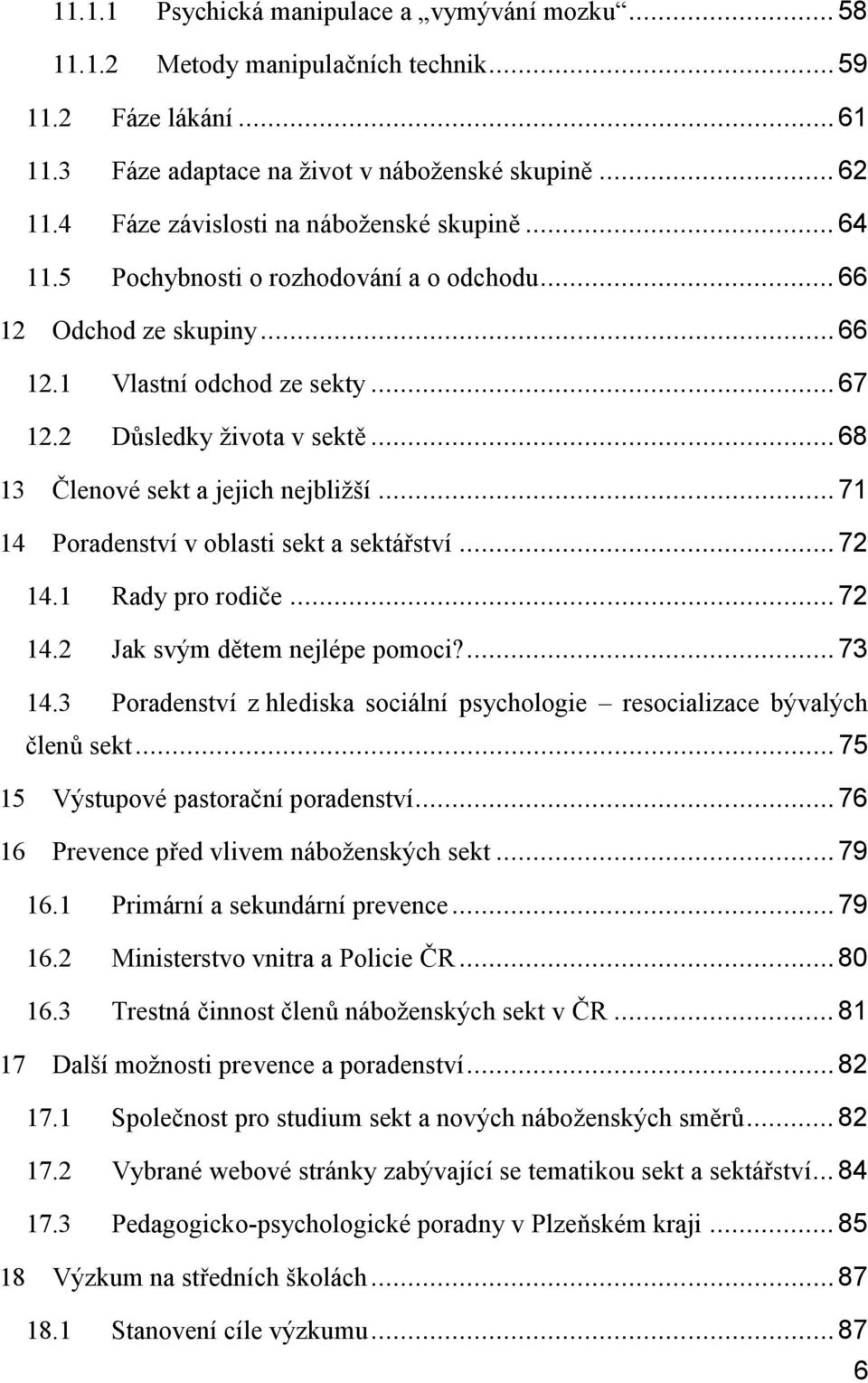 .. 68 13 Členové sekt a jejich nejbližší... 71 14 Poradenství v oblasti sekt a sektářství... 72 14.1 Rady pro rodiče... 72 14.2 Jak svým dětem nejlépe pomoci?... 73 14.