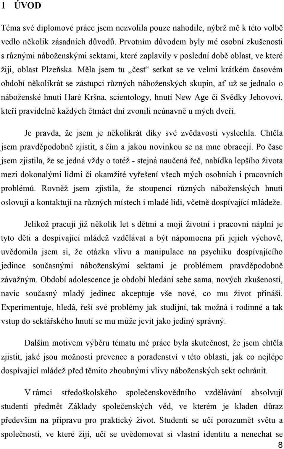 Měla jsem tu čest setkat se ve velmi krátkém časovém období několikrát se zástupci různých náboženských skupin, ať už se jednalo o náboženské hnutí Haré Kršna, scientology, hnutí New Age či Svědky