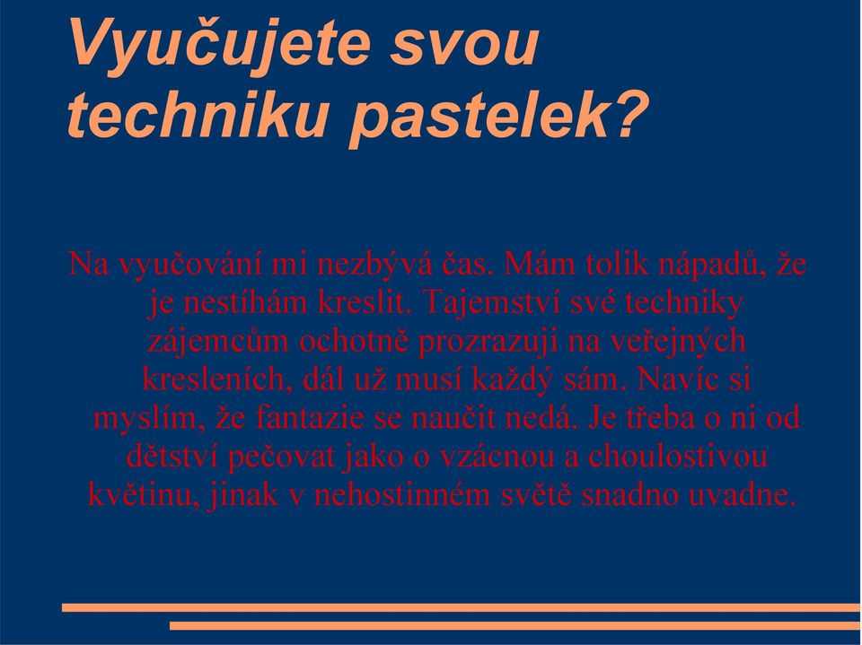 Tajemství své techniky zájemcům ochotně prozrazuji na veřejných kresleních, dál už musí