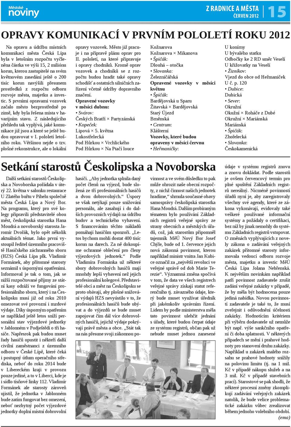 Z následujícího přehledu tak vyplývá, jaké komunikace již jsou a které se ještě budou opravovat v I. pololetí letošního roku. Většinou nejde o tzv. plošné rekonstrukce, ale o lokální opravy vozovek.