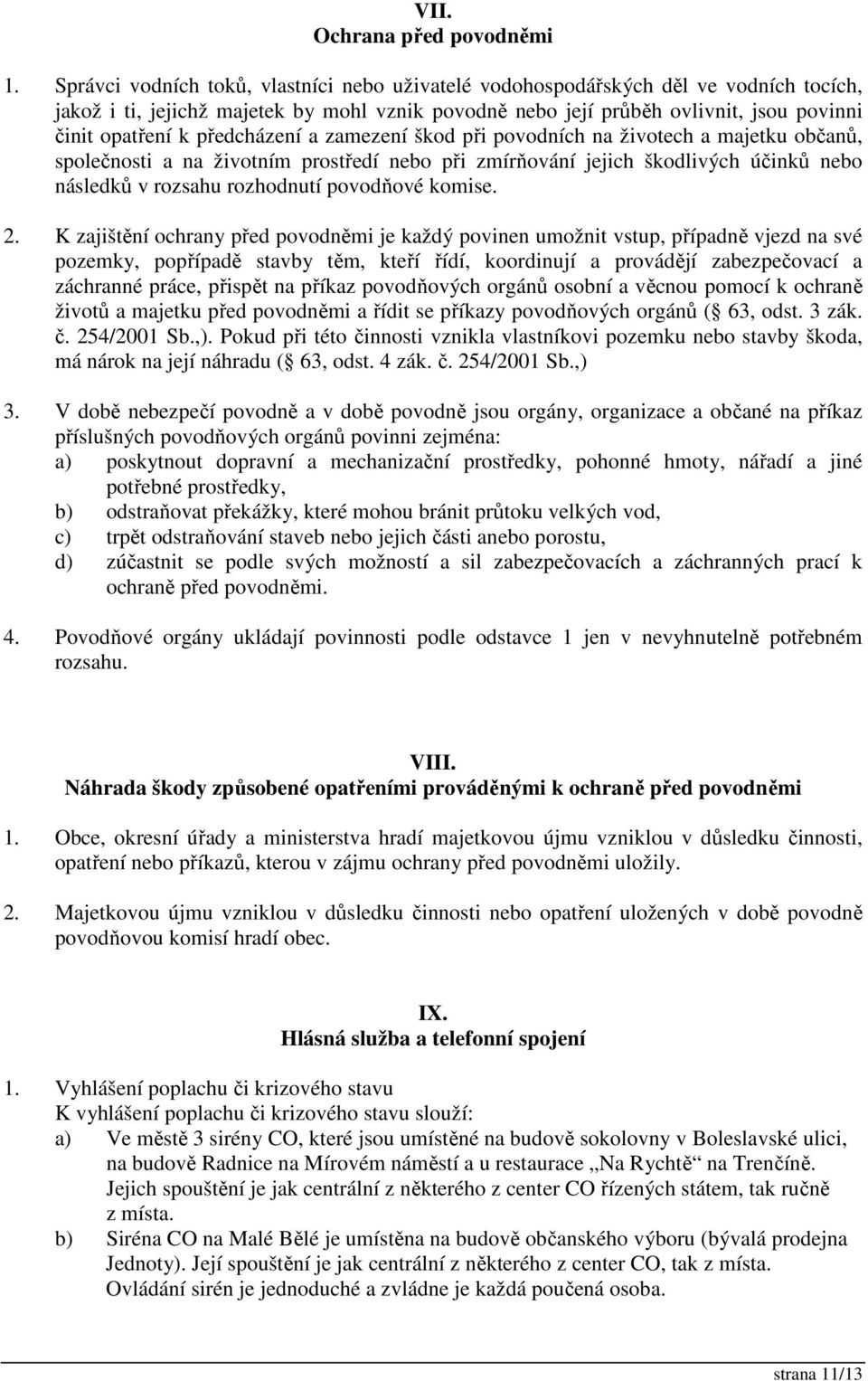 předcházení a zamezení škod při povodních na životech a majetku občanů, společnosti a na životním prostředí nebo při zmírňování jejich škodlivých účinků nebo následků v rozsahu rozhodnutí povodňové