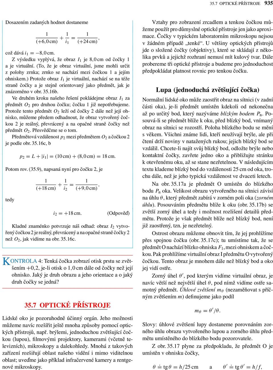 ) Protože obraz je vrtuální, nachází se na téže straně čočky a je stejně orentovaný jako ředmět, jak je znázorněno v obr. 35.6b.