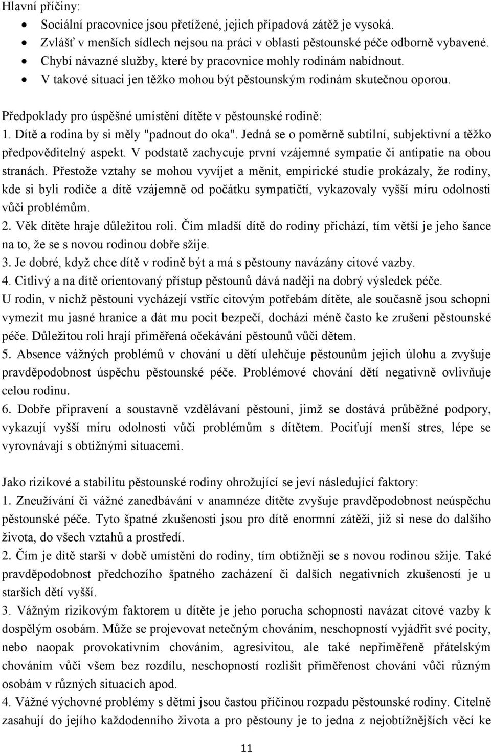 Předpoklady pro úspěšné umístění dítěte v pěstounské rodině: 1. Dítě a rodina by si měly "padnout do oka". Jedná se o poměrně subtilní, subjektivní a těžko předpověditelný aspekt.