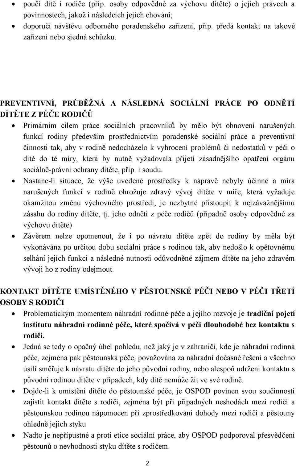 PREVENTIVNÍ, PRÚBĚŽNÁ A NÁSLEDNÁ SOCIÁLNÍ PRÁCE PO ODNĚTÍ DÍTĚTE Z PÉČE RODIČŮ Primárním cílem práce sociálních pracovníků by mělo být obnovení narušených funkcí rodiny především prostřednictvím