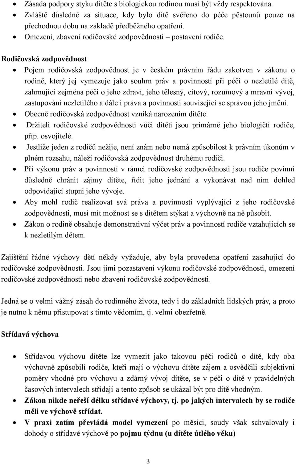 Rodičovská zodpovědnost Pojem rodičovská zodpovědnost je v českém právním řádu zakotven v zákonu o rodině, který jej vymezuje jako souhrn práv a povinností při péči o nezletilé dítě, zahrnující