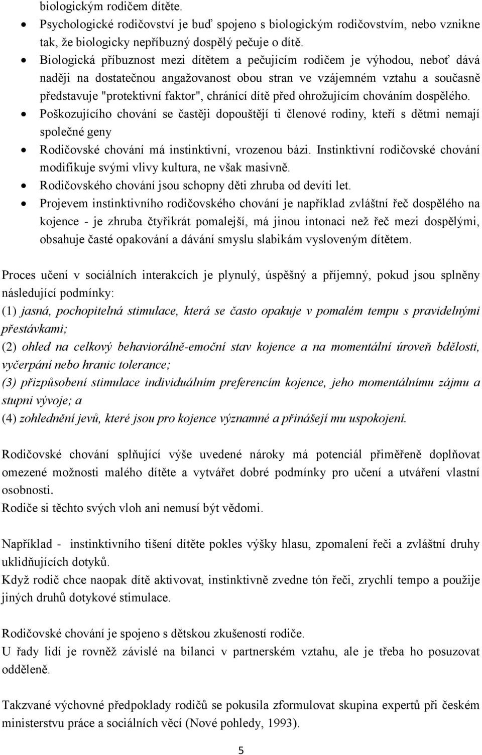 dítě před ohrožujícím chováním dospělého. Poškozujícího chování se častěji dopouštějí ti členové rodiny, kteří s dětmi nemají společné geny Rodičovské chování má instinktivní, vrozenou bázi.