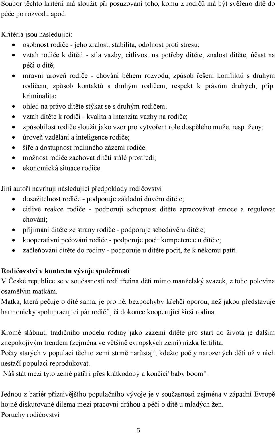 mravní úroveň rodiče - chování během rozvodu, způsob řešení konfliktů s druhým rodičem, způsob kontaktů s druhým rodičem, respekt k právům druhých, příp.