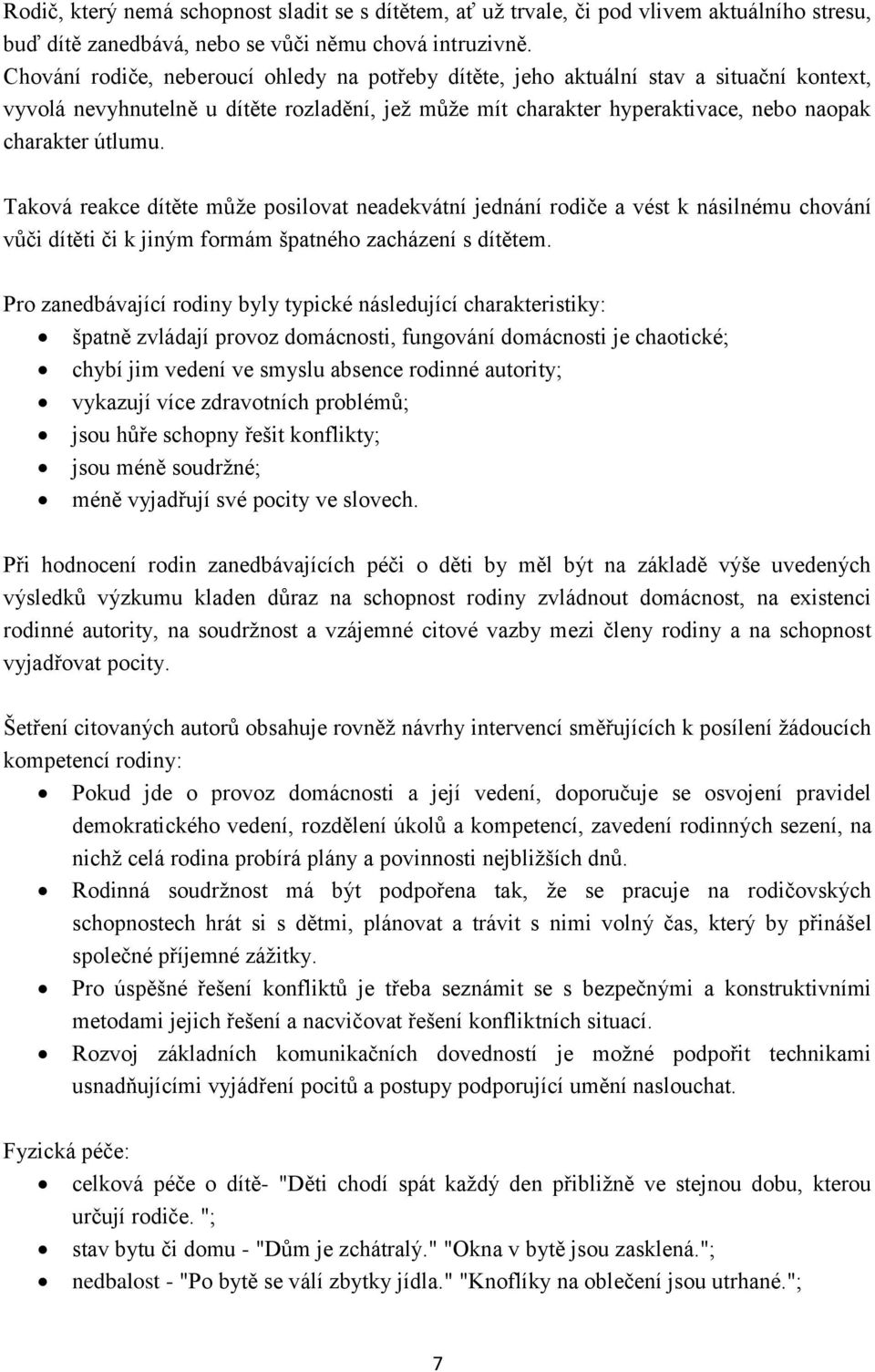 Taková reakce dítěte může posilovat neadekvátní jednání rodiče a vést k násilnému chování vůči dítěti či k jiným formám špatného zacházení s dítětem.