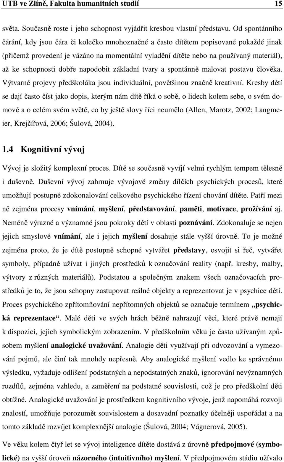 schopnosti dobře napodobit základní tvary a spontánně malovat postavu člověka. Výtvarné projevy předškoláka jsou individuální, povětšinou značně kreativní.