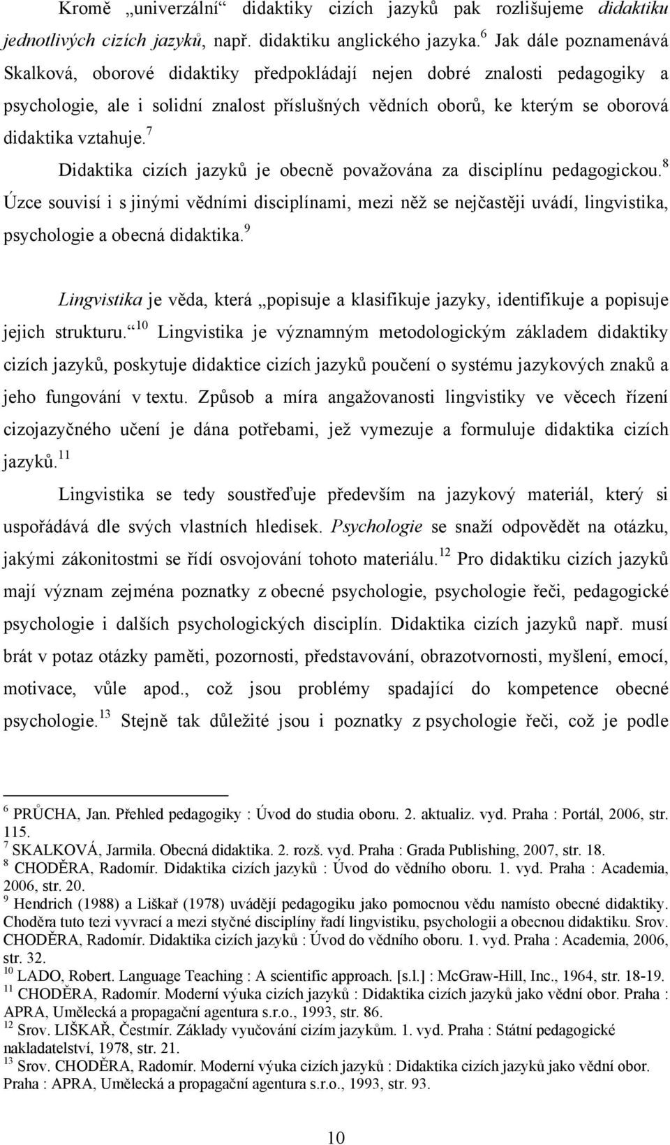 6 Jak dále poznamenává Skalková, oborové didaktiky předpokládají nejen dobré znalosti pedagogiky a psychologie, ale i solidní znalost příslušných vědních oborů, ke kterým se oborová didaktika