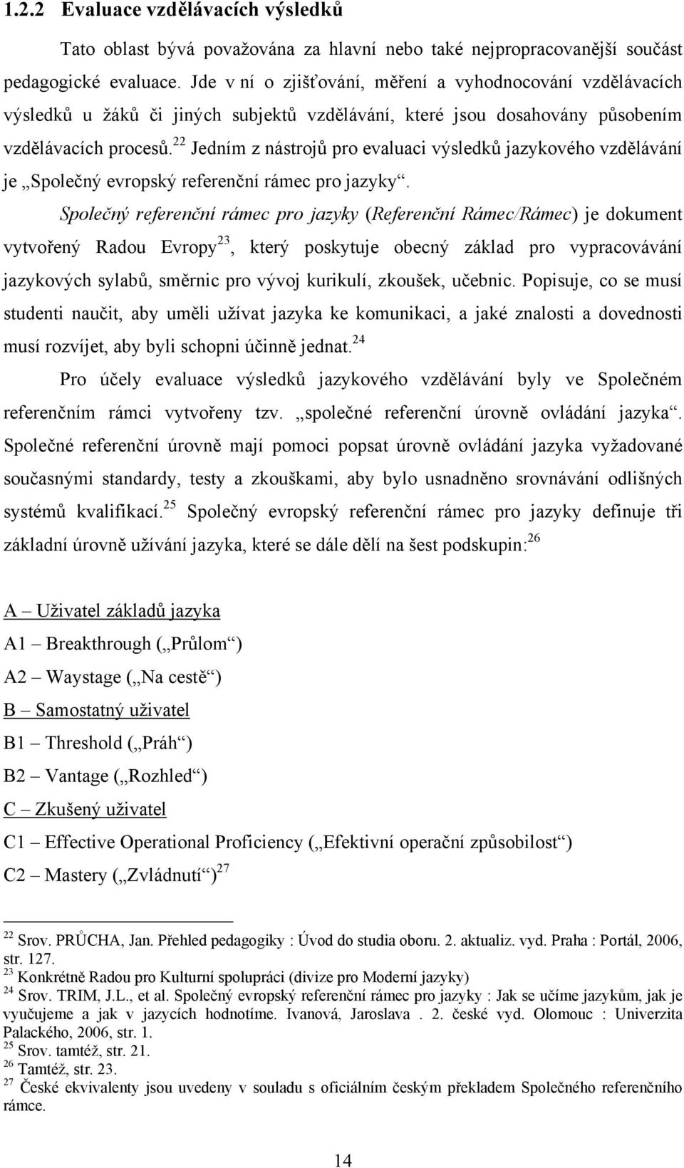 22 Jedním z nástrojů pro evaluaci výsledků jazykového vzdělávání je Společný evropský referenční rámec pro jazyky.